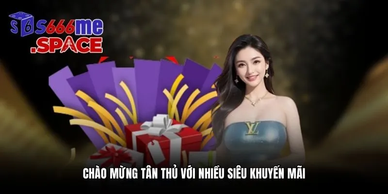 Chào mừng tân thủ với nhiều siêu khuyến mãi