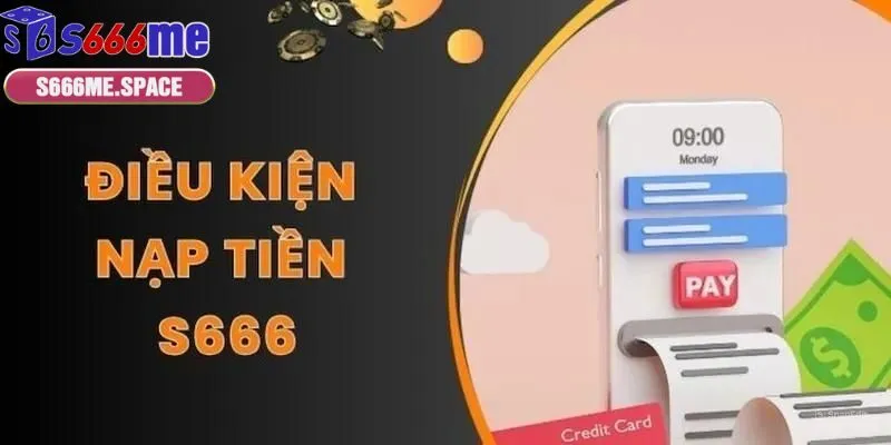 Hội viên cần đáp ứng các điều kiện trước khi nạp tiền S666