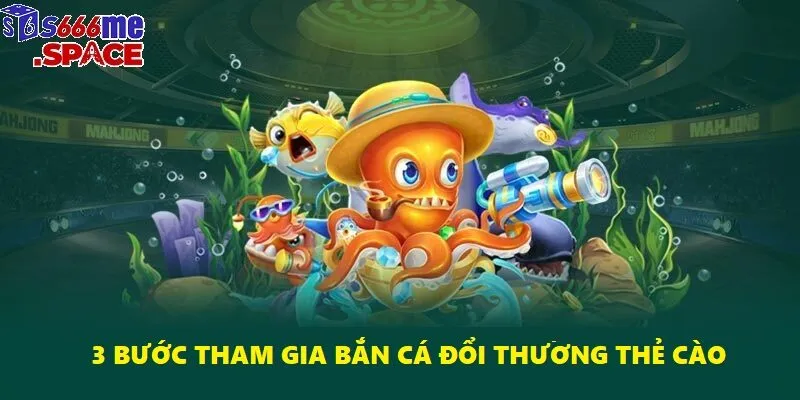Chỉ với 3 bước người chơi đã có thể thoải mái bắn cá đổi thưởng thẻ cào 