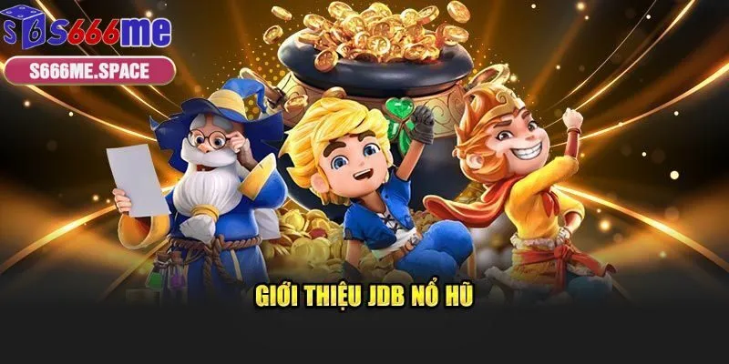 Nổ hũ JDB S666 mang đến tỷ lệ trả thưởng cực kỳ khủng 